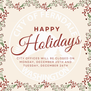 Happy Holidays from the City of Ferndale!
City Offices will be closed on Monday, December 25th and Tuesday, December 26th, 2023. 